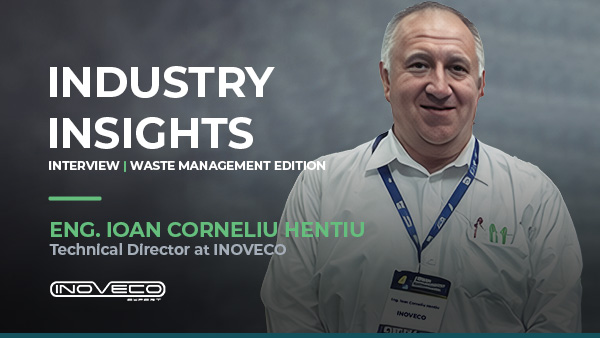 Industry Insights — interview with Eng. Ioan Corneliu Hentiu, Technical Director at INOVECO, Waste Management Edition