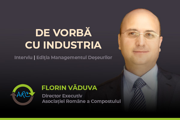 De vorbă cu industria — Interviu, Ediția Managementul Deșeurilor. Florin Văduva, Director Executiv, Asociația Română a Compostului